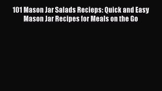 Read 101 Mason Jar Salads Recieps: Quick and Easy Mason Jar Recipes for Meals on the Go Ebook