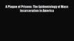 Download A Plague of Prisons: The Epidemiology of Mass Incarceration in America  Read Online