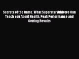 READ book Secrets of the Game: What Superstar Athletes Can Teach You About Health Peak Performance