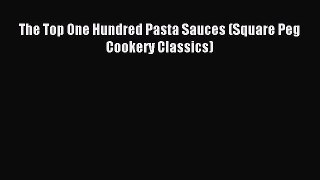 Read The Top One Hundred Pasta Sauces (Square Peg Cookery Classics) PDF Free