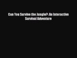 [Download] Can You Survive the Jungle?: An Interactive Survival Adventure  Read Online