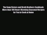 Read The Soup Sisters and Broth Brothers Cookbook: More than 100 Heart-Warming Seasonal Recipes