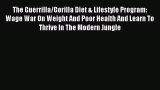 Read The Guerrilla/Gorilla Diet & Lifestyle Program: Wage War On Weight And Poor Health And