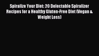 Read Spiralize Your Diet: 20 Delectable Spiralizer Recipes for a Healthy Gluten-Free Diet (Vegan