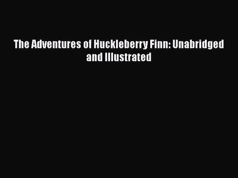 Download The Adventures of Huckleberry Finn: Unabridged and Illustrated EBook
