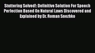 READ book Stuttering Solved!: Definitive Solution For Speech Perfection Based On Natural Laws