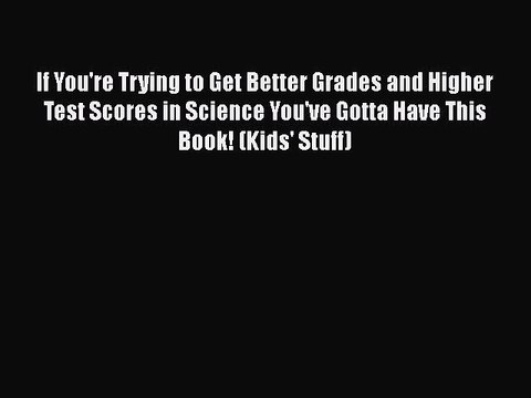 FREE PDF If You're Trying to Get Better Grades and Higher Test Scores in Science You've Gotta