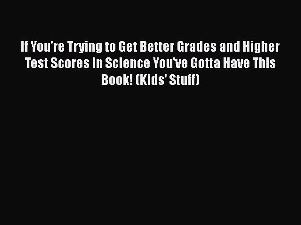 FREE PDF If You're Trying to Get Better Grades and Higher Test Scores in Science You've Gotta