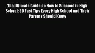READ book The Ultimate Guide on How to Succeed in High School: 30 Fast Tips Every High School
