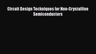 [Download] Circuit Design Techniques for Non-Crystalline Semiconductors Free Books