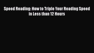 READ book Speed Reading: How to Triple Your Reading Speed in Less than 12 Hours READ ONLINE