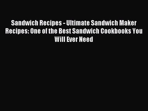 Read Sandwich Recipes - Ultimate Sandwich Maker Recipes: One of the Best Sandwich Cookbooks