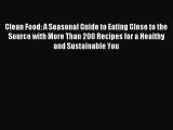 Read Clean Food: A Seasonal Guide to Eating Close to the Source with More Than 200 Recipes