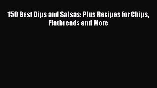 Read 150 Best Dips and Salsas: Plus Recipes for Chips Flatbreads and More Ebook Free