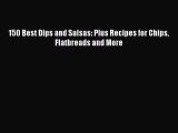 Read 150 Best Dips and Salsas: Plus Recipes for Chips Flatbreads and More Ebook Free