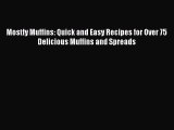 Read Mostly Muffins: Quick and Easy Recipes for Over 75 Delicious Muffins and Spreads Ebook