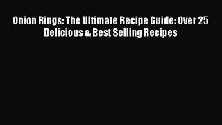 Read Onion Rings: The Ultimate Recipe Guide: Over 25 Delicious & Best Selling Recipes Ebook