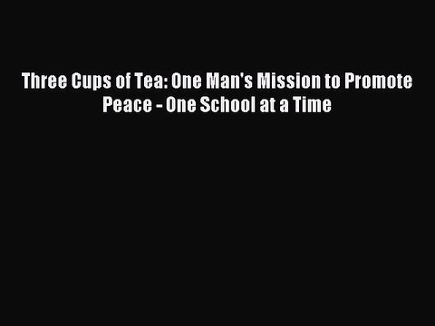 [Download] Three Cups of Tea: One Man's Mission to Promote Peace - One School at a Time Ebook