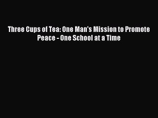 [Download] Three Cups of Tea: One Man's Mission to Promote Peace - One School at a Time Ebook