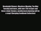 Read Weeknight Dinners: Meatless Monday Tex-Mex Tuesday and more...with over 250 recipes and