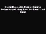 Read Breakfast Casseroles: Breakfast Casserole Recipes For Quick & Easy Stress Free Breakfast