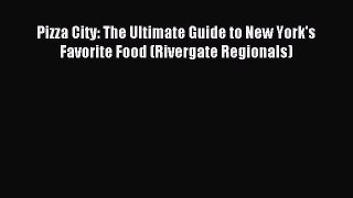 Read Pizza City: The Ultimate Guide to New York's Favorite Food (Rivergate Regionals) Ebook