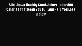 Read Slim-Down Healthy Sandwiches Under 400 Calories That Keep You Full and Help You Lose Weight