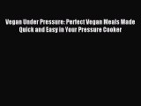 Read Vegan Under Pressure: Perfect Vegan Meals Made Quick and Easy in Your Pressure Cooker