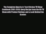 Read The Complete America's Test Kitchen TV Show Cookbook 2001-2016: Every Recipe from the