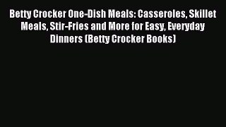 Download Betty Crocker One-Dish Meals: Casseroles Skillet Meals Stir-Fries and More for Easy