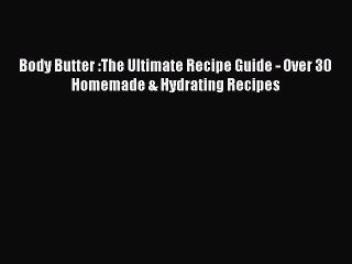 READ book Body Butter :The Ultimate Recipe Guide - Over 30 Homemade & Hydrating Recipes Full