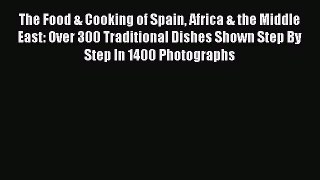 Read The Food & Cooking of Spain Africa & the Middle East: Over 300 Traditional Dishes Shown