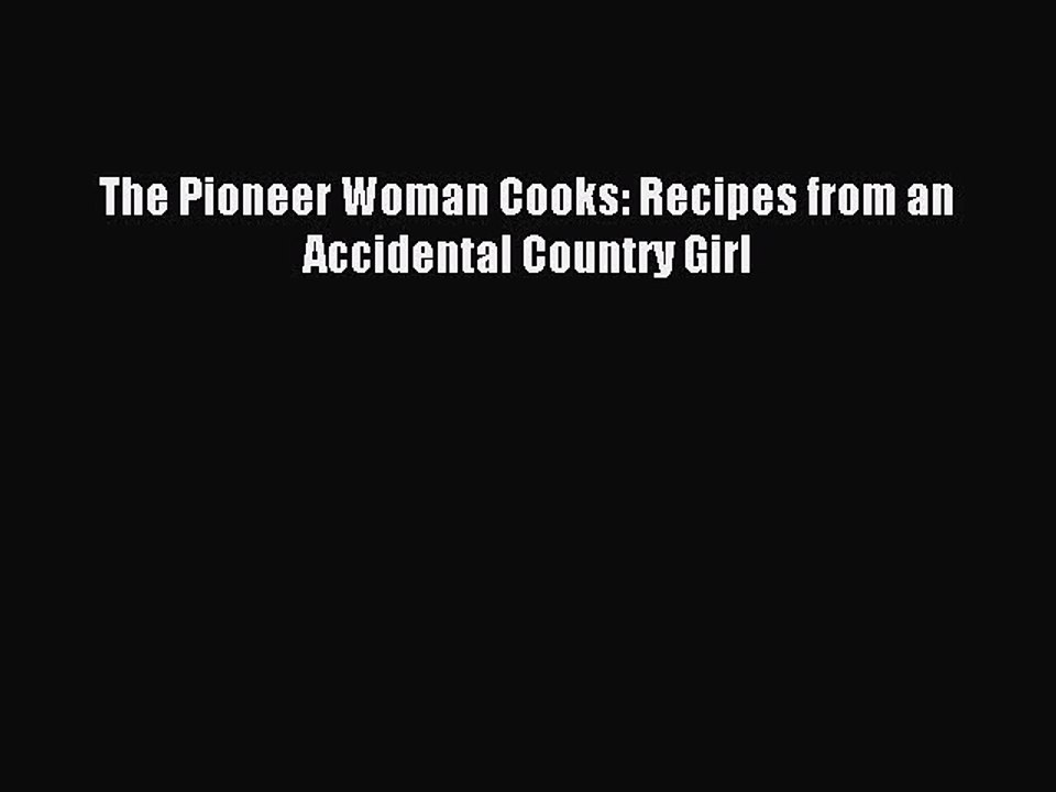 Read The Pioneer Woman Cooks: Recipes from an Accidental Country Girl Ebook Free