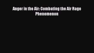[Read PDF] Anger in the Air: Combating the Air Rage Phenomenon  Read Online