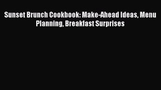 Read Sunset Brunch Cookbook: Make-Ahead Ideas Menu Planning Breakfast Surprises Ebook Free