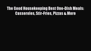 Download The Good Housekeeping Best One-Dish Meals: Casseroles Stir-Fries Pizzas & More Ebook