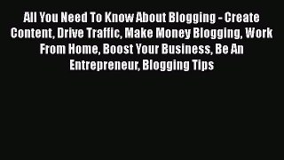 Download All You Need To Know About Blogging - Create Content Drive Traffic Make Money Blogging