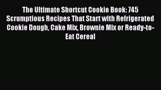 Read The Ultimate Shortcut Cookie Book: 745 Scrumptious Recipes That Start with Refrigerated