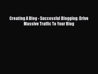 下载视频: PDF Creating A Blog - Successful Blogging: Drive Massive Traffic To Your Blog  EBook