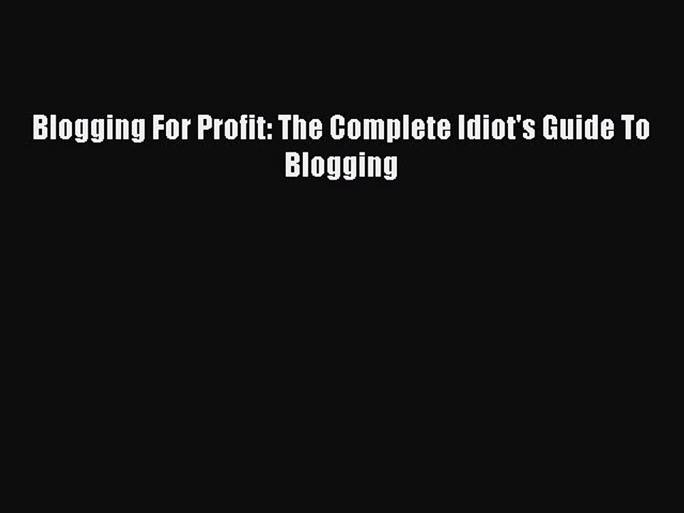 PDF Blogging For Profit: The Complete Idiot's G...