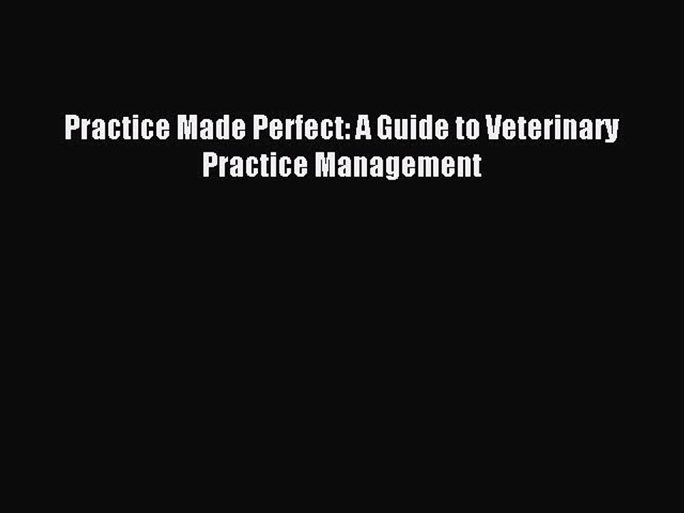 [Download] Practice Made Perfect: A Guide to Veterinary Practice Management Read Free