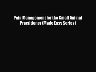 [Download] Pain Management for the Small Animal Practitioner (Made Easy Series) PDF Online