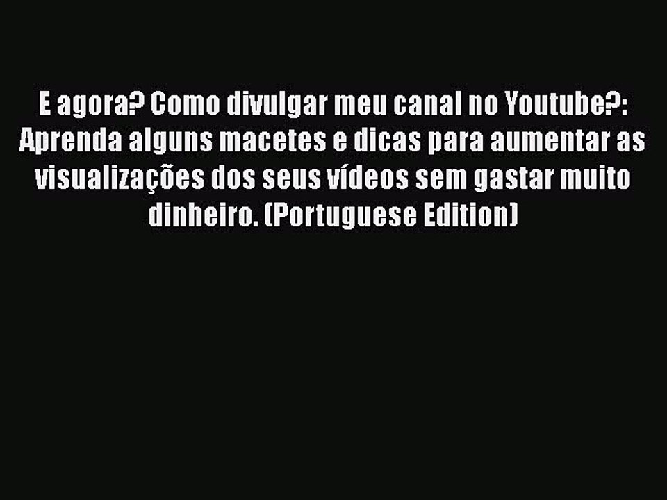 PDF E agora? Como divulgar meu canal no Youtube?: Aprenda alguns macetes e dicas para aumentar