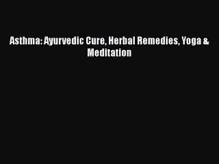PDF Asthma: Ayurvedic Cure Herbal Remedies Yoga & Meditation  EBook