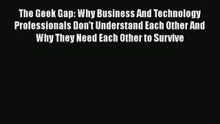 FREEPDFThe Geek Gap: Why Business And Technology Professionals Don't Understand Each Other