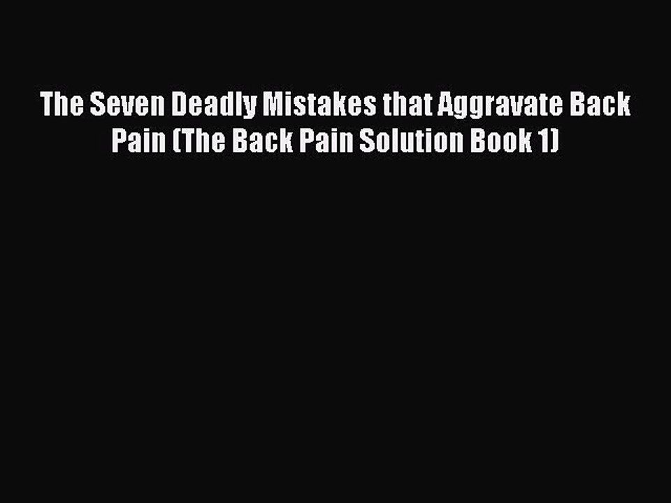 Download The Seven Deadly Mistakes that Aggravate Back Pain (The Back Pain Solution Book 1)