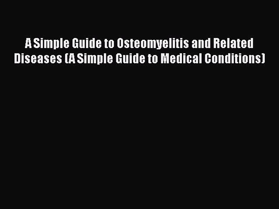 PDF A Simple Guide to Osteomyelitis and Related Diseases (A Simple Guide to Medical Conditions)