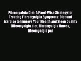 PDF Fibromyalgia Diet: A Food-Wise Strategy for Treating Fibromyalgia Symptoms: Diet and Exercise