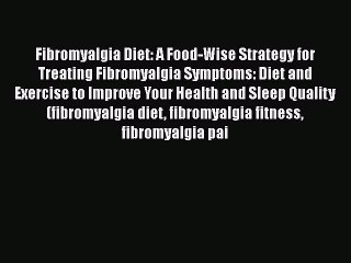 PDF Fibromyalgia Diet: A Food-Wise Strategy for Treating Fibromyalgia Symptoms: Diet and Exercise