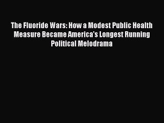 PDF The Fluoride Wars: How a Modest Public Health Measure Became America's Longest Running